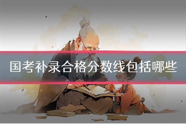 国考补录合格分数线包括哪些