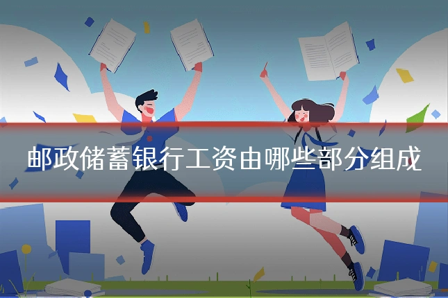 邮政储蓄银行工资由哪些部分组成