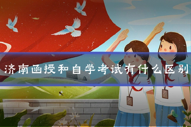 济南函授和自学考试有什么区别