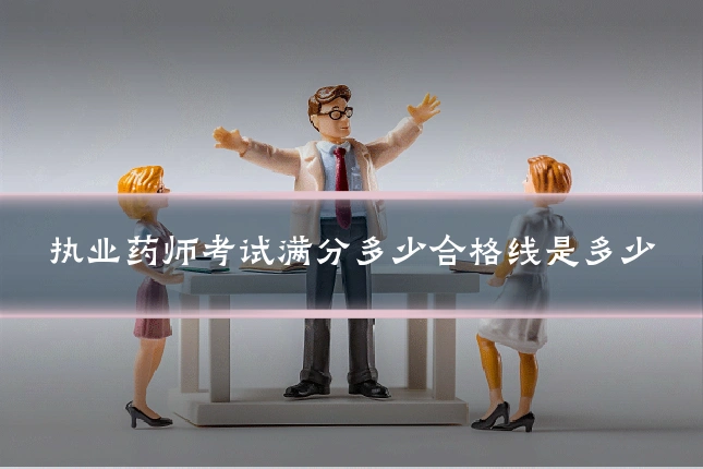 执业药师考试满分多少合格线是多少