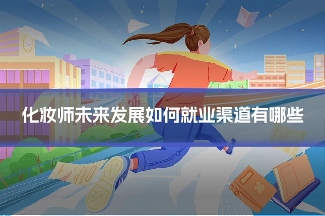 化妆师未来发展如何就业渠道有哪些