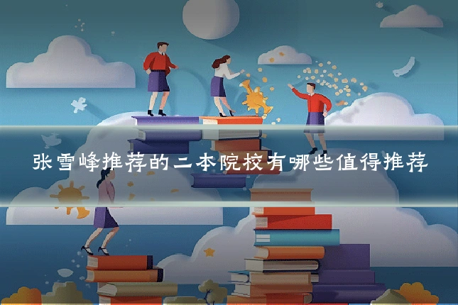 张雪峰推荐的二本院校有哪些值得推荐