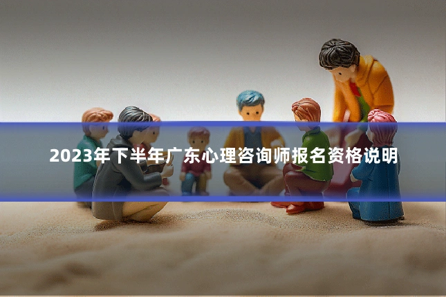 2023年下半年广东心理咨询师报名资格说明