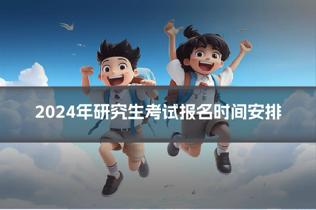 2024年研究生考试报名时间安排