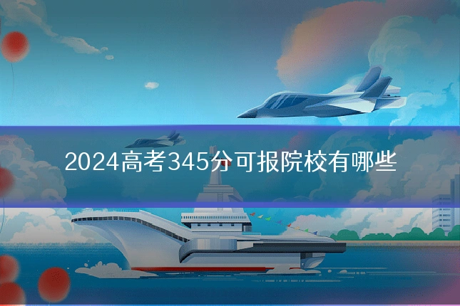 2024高考345分可报院校有哪些