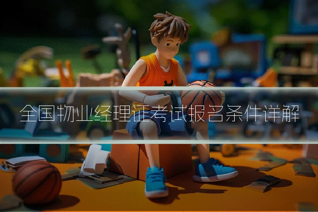全国物业经理证考试报名条件详解