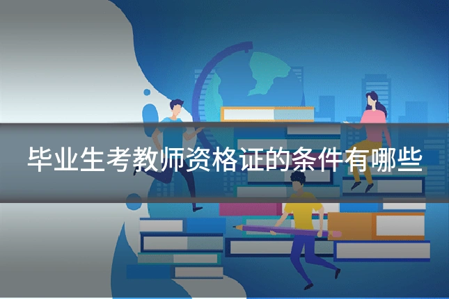 毕业生考教师资格证的条件有哪些
