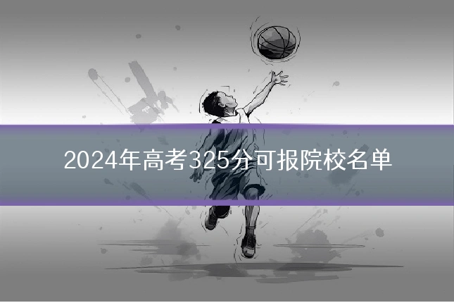 2024年高考325分可报院校名单