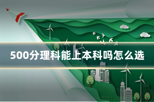 500分理科能上本科吗怎么选