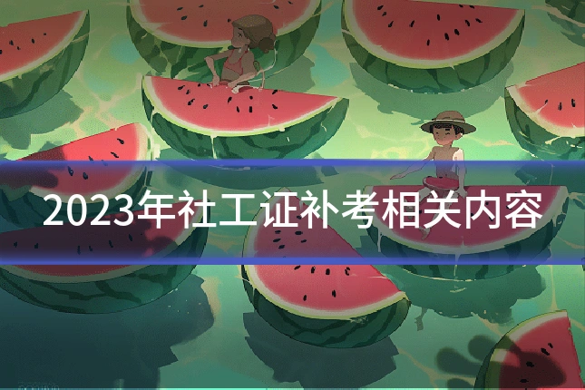 2023年社工证补考相关内容