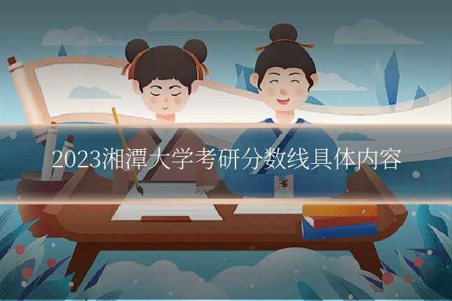 2023湘潭大学考研分数线具体内容