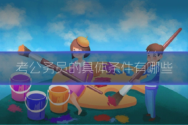 考公务员的具体条件有哪些
