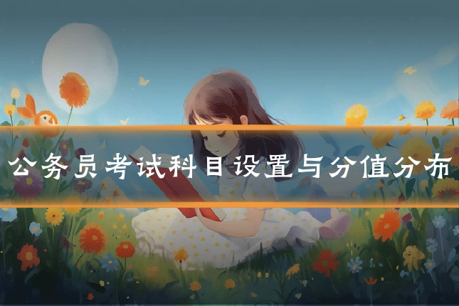 公务员考试科目设置与分值分布
