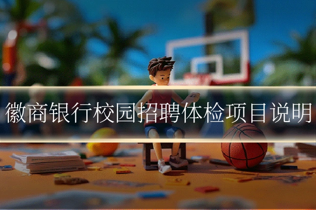 徽商银行校园招聘体检项目说明