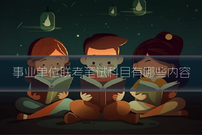 事业单位联考笔试科目有哪些内容