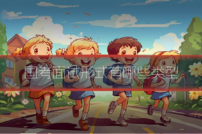 国考面试形式有哪些类型