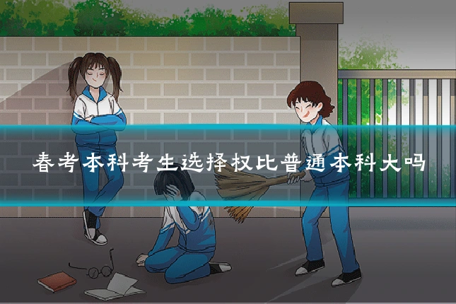 春考本科考生选择权比普通本科大吗