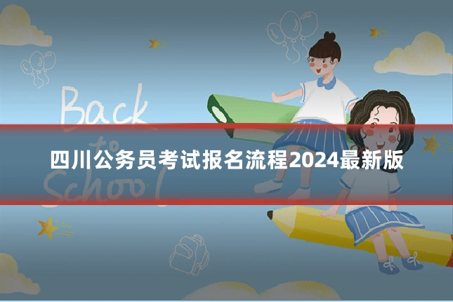 四川公务员考试报名流程2024最新版