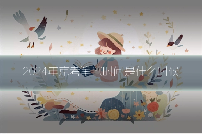 2024年京考笔试时间是什么时候
