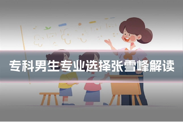 专科男生专业选择张雪峰解读