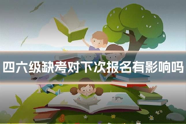 四六级缺考对下次报名有影响吗