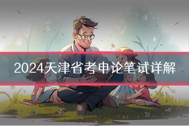 2024天津省考申论笔试详解