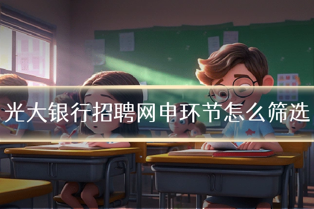 光大银行招聘网申环节怎么筛选