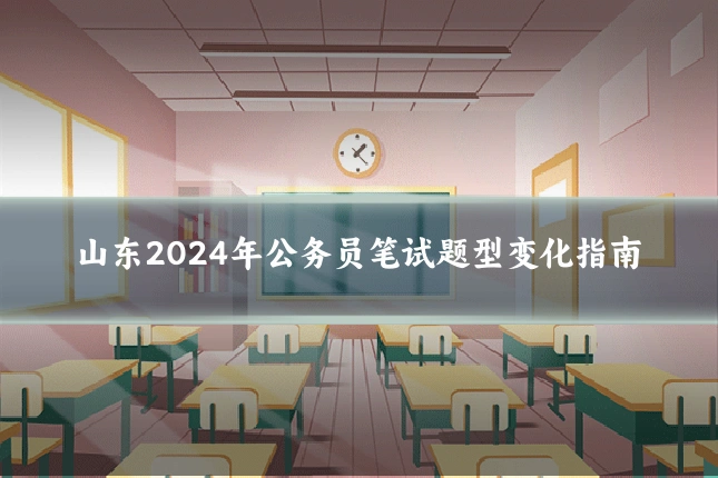 山东2024年公务员笔试题型变化指南