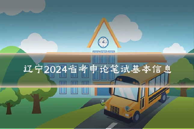 辽宁2024省考申论笔试基本信息