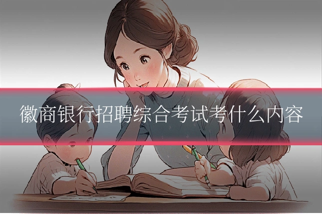 徽商银行招聘综合考试考什么内容