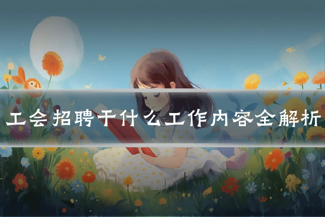 工会招聘干什么工作内容全解析