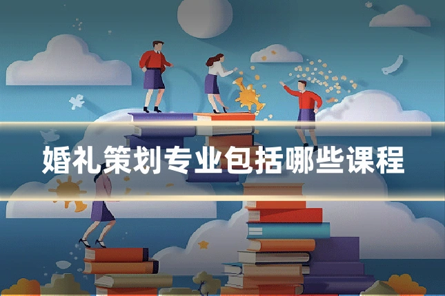 婚礼策划专业包括哪些课程