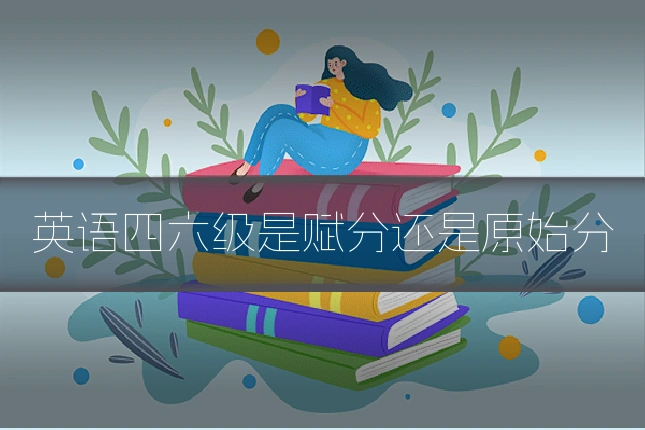 英语四六级是赋分还是原始分