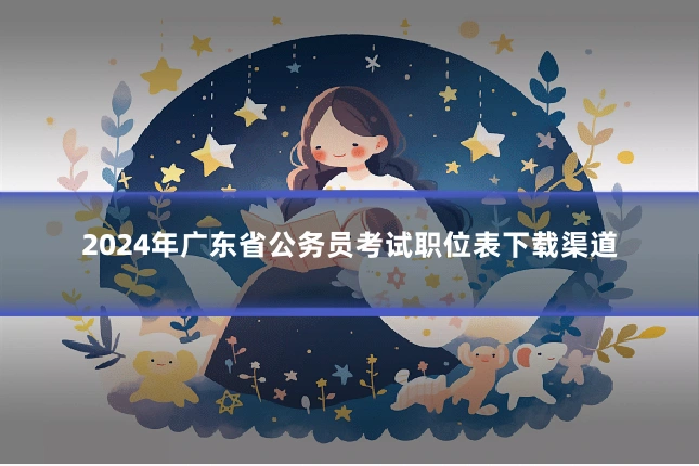 2024年广东省公务员考试职位表下载渠道