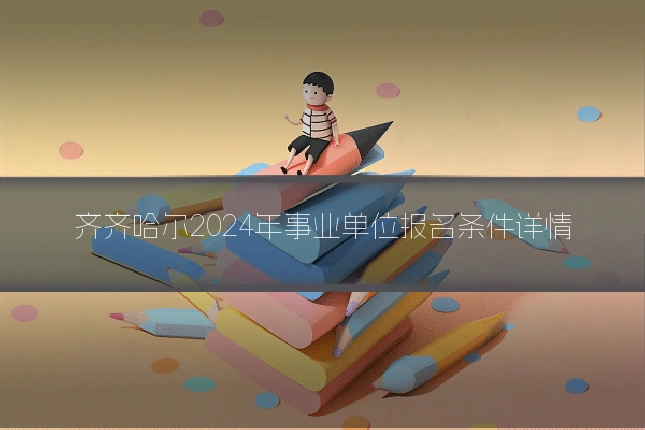 齐齐哈尔2024年事业单位报名条件详情