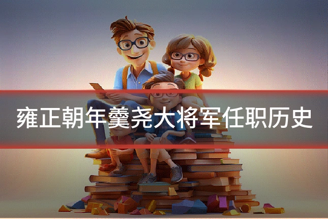 雍正朝年羹尧大将军任职历史