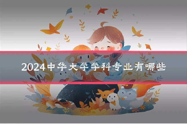 2024中华大学学科专业有哪些