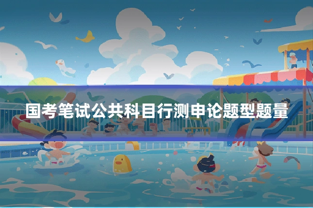 国考笔试公共科目行测申论题型题量