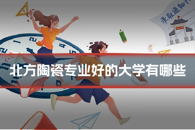 北方陶瓷专业好的大学有哪些