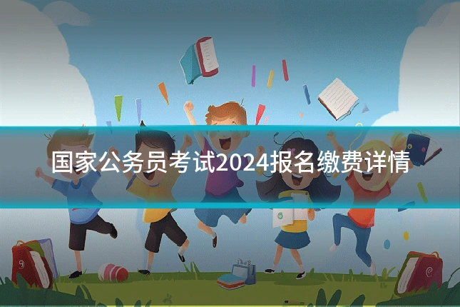 国家公务员考试2024报名缴费详情