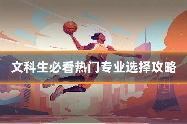 文科生必看热门专业选择攻略
