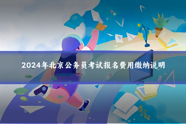 2024年北京公务员考试报名费用缴纳说明