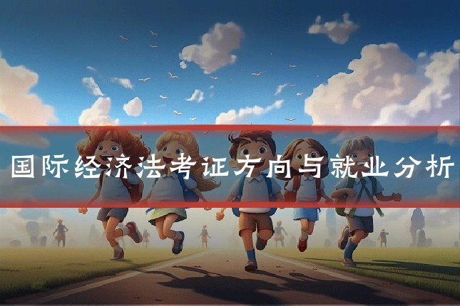 国际经济法考证方向与就业分析