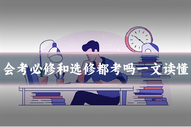 会考必修和选修都考吗一文读懂