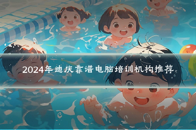 2024年迪庆靠谱电脑培训机构推荐