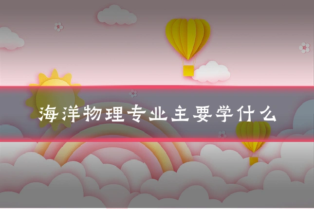 海洋物理专业主要学什么