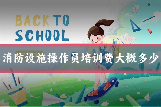 消防设施操作员培训费大概多少