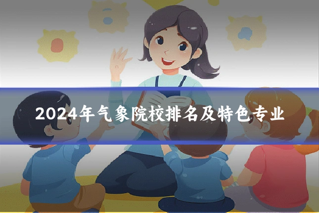 2024年气象院校排名及特色专业