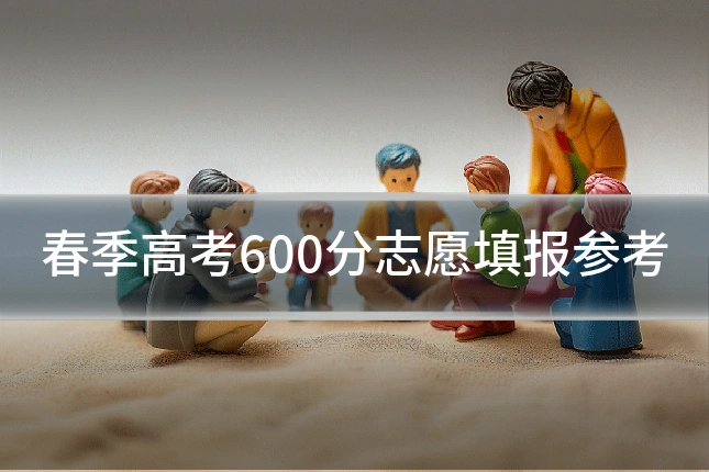 春季高考600分志愿填报参考