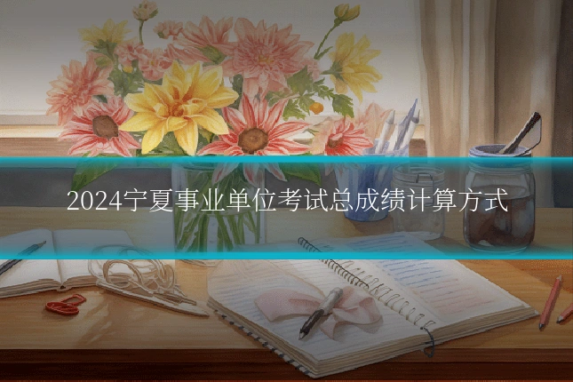 2024宁夏事业单位考试总成绩计算方式
